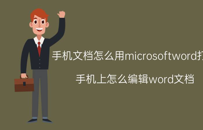 手机文档怎么用microsoftword打开 手机上怎么编辑word文档？